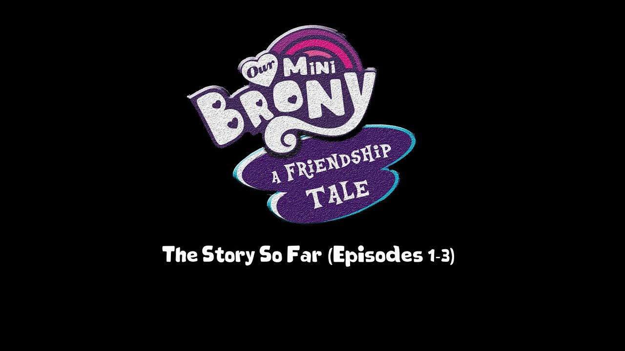 Our Mini Brony: A Friendship Tale - The Story So Far (Episodes 1-3)