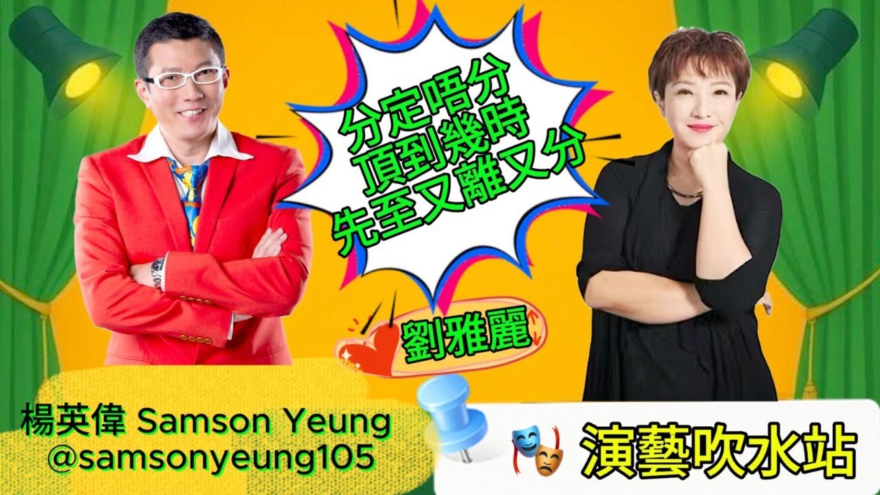 🎭演藝吹水站：《分定唔分 頂到幾時先至又離又分 - 劉雅麗》🤩 楊英偉Samson Yeung