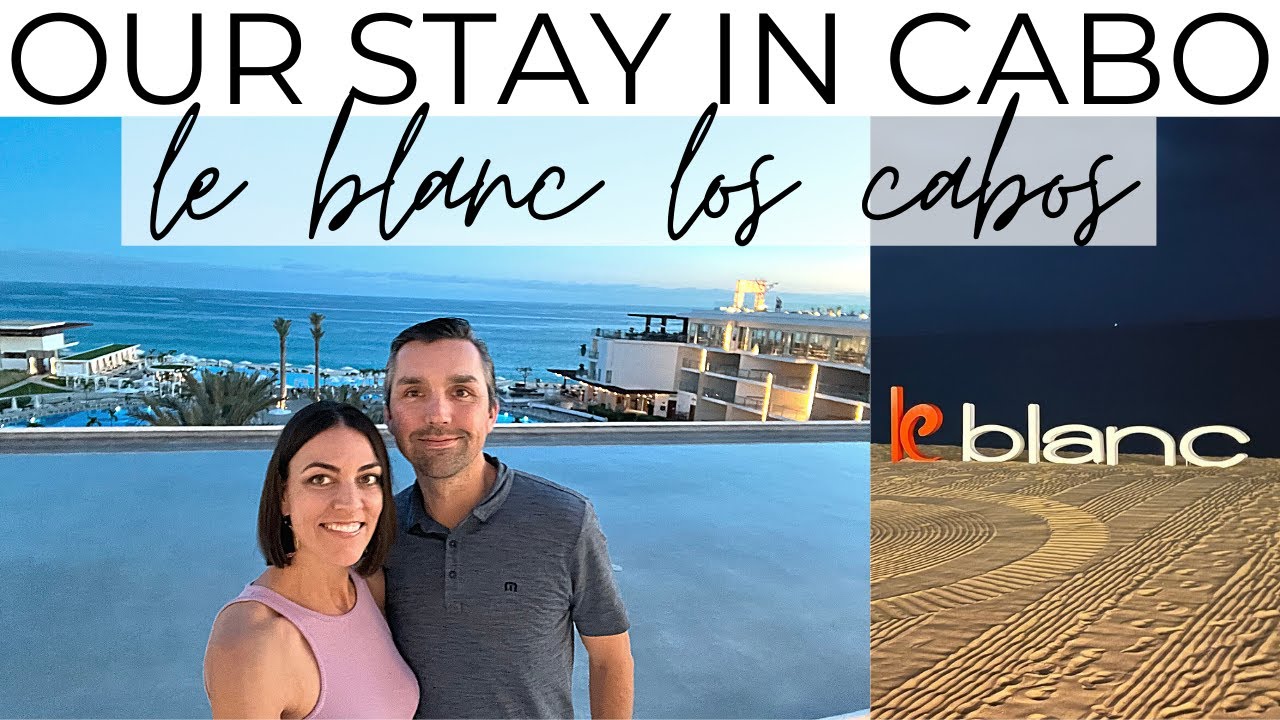 Should You Stay at Le Blanc | Our Stay at Le Blanc Los Cabos | Cabo San Lucas Resort