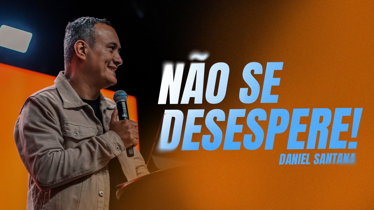 NÃO SE DESESPERE - PR. DANIEL SANTANA