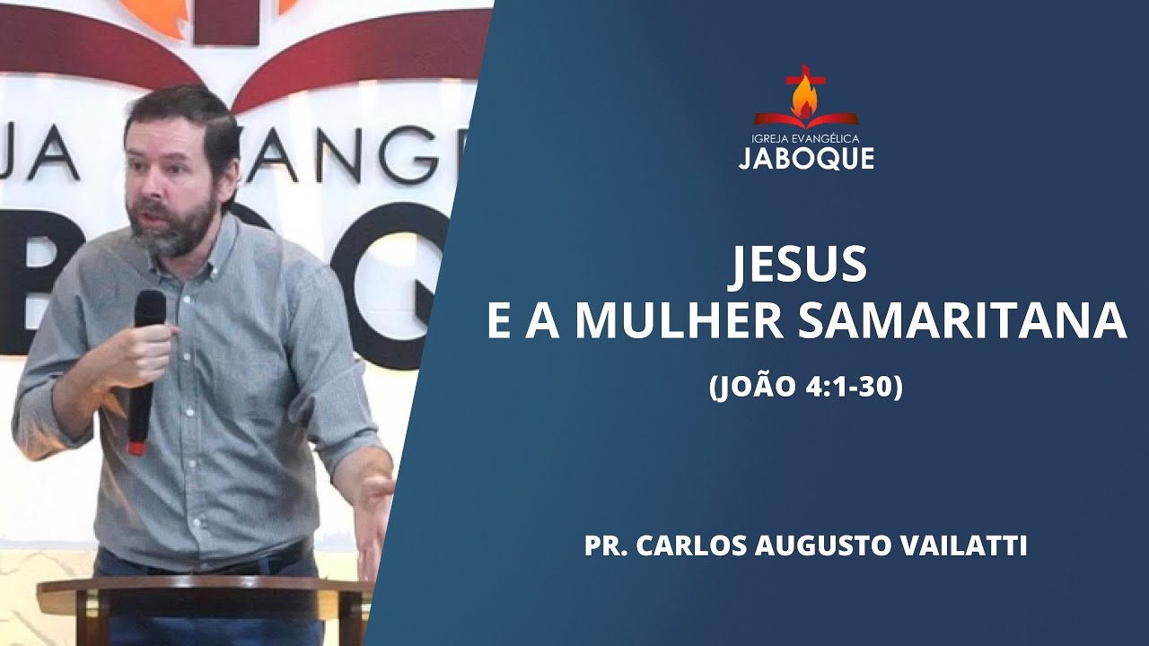 Jesus e a Mulher Samaritana (João 4:1-30) - Pr. Carlos Augusto Vailatti
