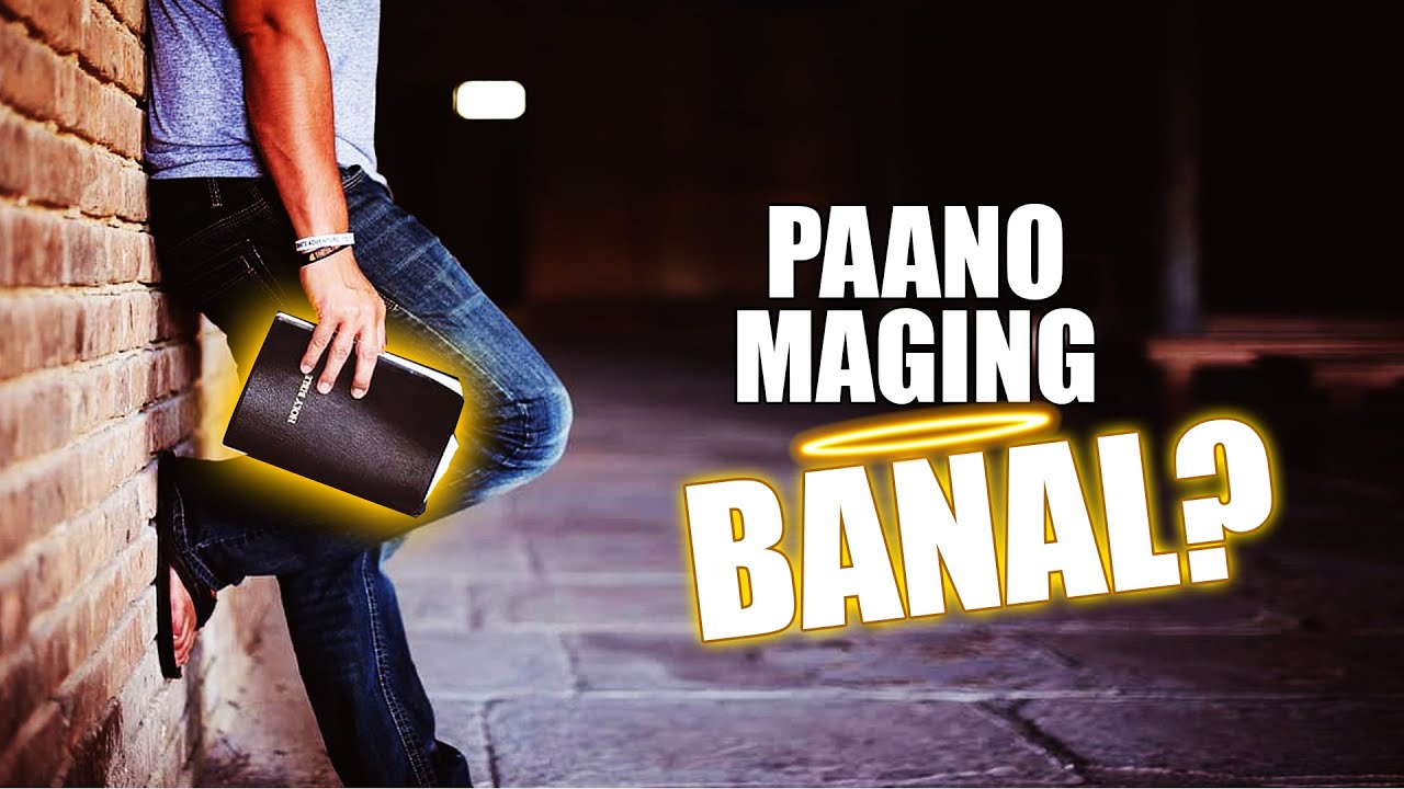 PAANO MAGING BANAL?