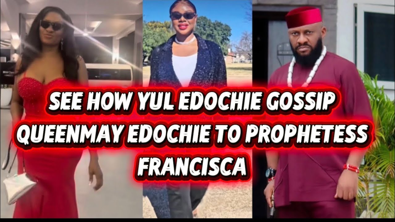 SEE HOW YUL EDOCHIE GOSSIP QUEENMAY EDOCHIE TO PROPHETESS FRANCISCA 