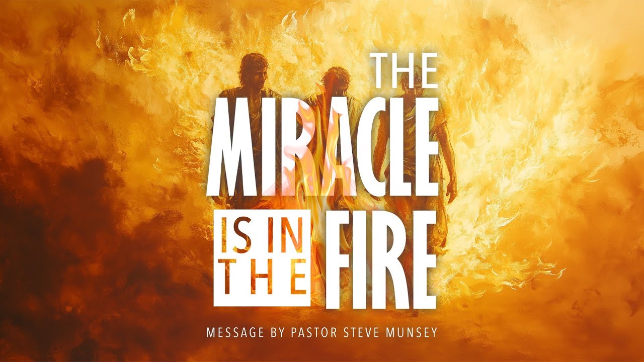 The Miracle is in the Fire | Pastor Steve Munsey