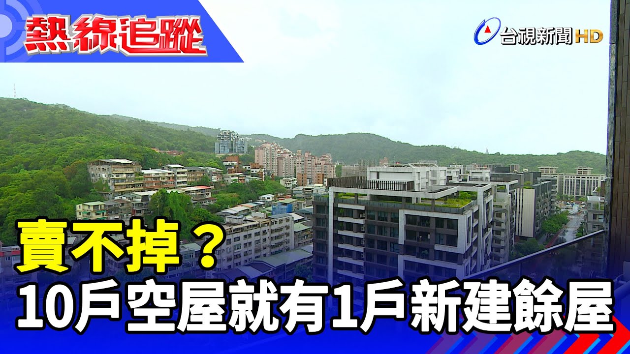 賣不掉？ 10戶空屋就有1戶新建餘屋【熱線追蹤】