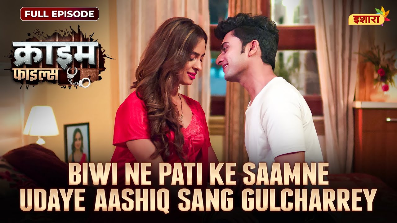 Biwi Ne Pati Ke Saamne Udaye Aashiq Sang Gulcharrey | Crime Files | NEW FULL EPISODE | Ishara