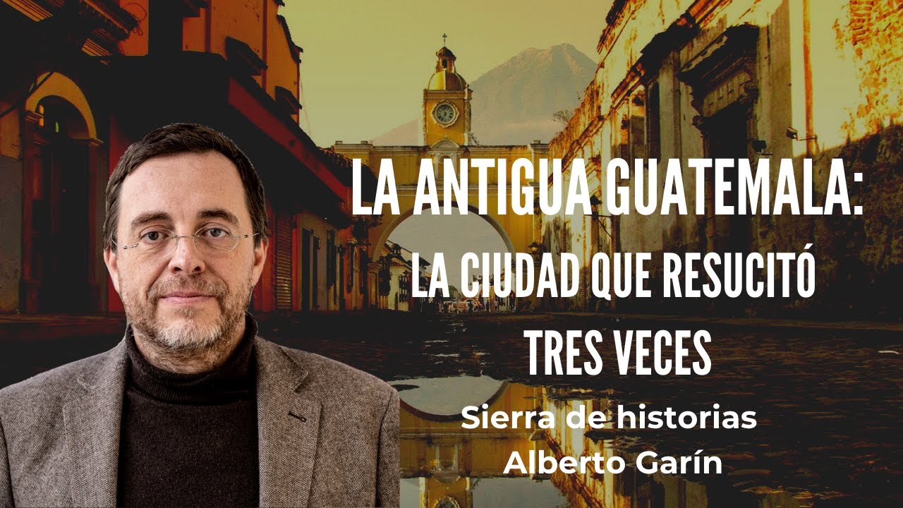 La Antigua Guatemala: la ciudad que resucitó tres veces
