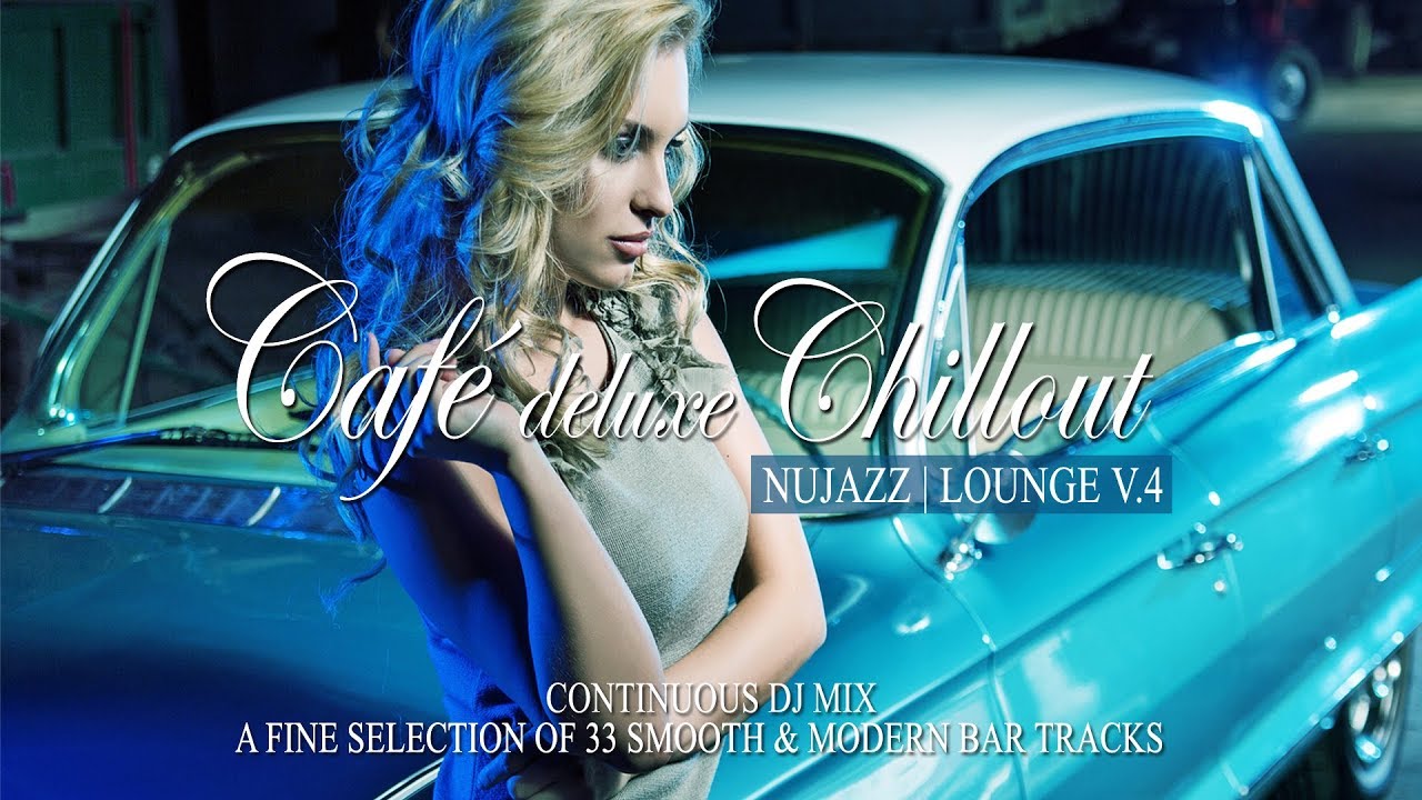 Café Deluxe Chill Out Nu Jazz | Lounge Vol.4 (33 Smooth & Modern Bar Tracks) Mix Tape (Full HD)