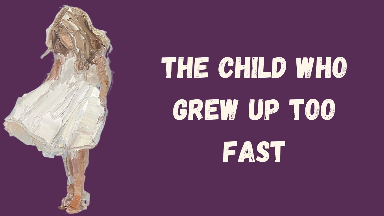 The Psychology Of The Child Who Grew Up Too FasT