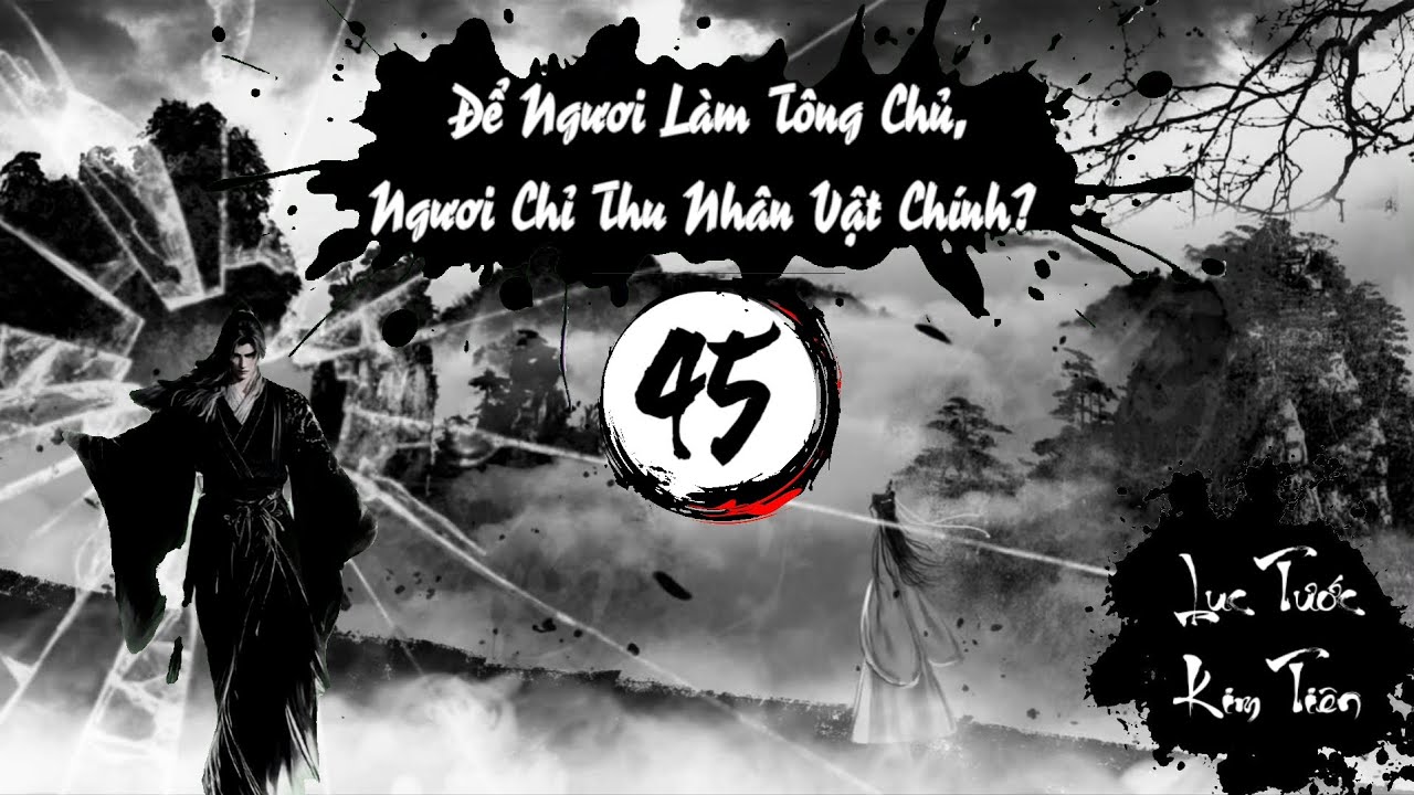 Audio 45 : ĐỂ NGƯƠI LÀM TÔNG CHỦ, NGƯƠI CHỈ THU NHÂN VẬT CHÍNH? - TG: Nany Phù 
