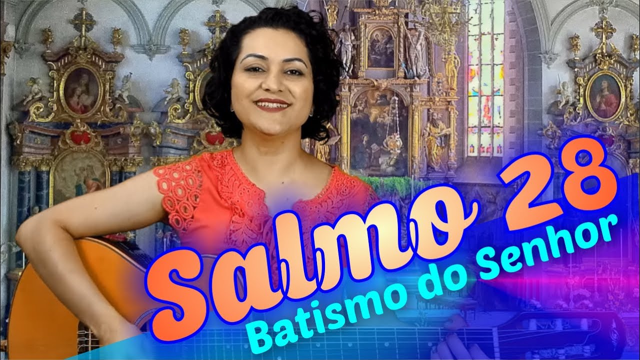 SALMO 28 -  QUE O SENHOR ABENÇOE COM A PAZ, O SEU POVO (BATISMO DO SENHOR)