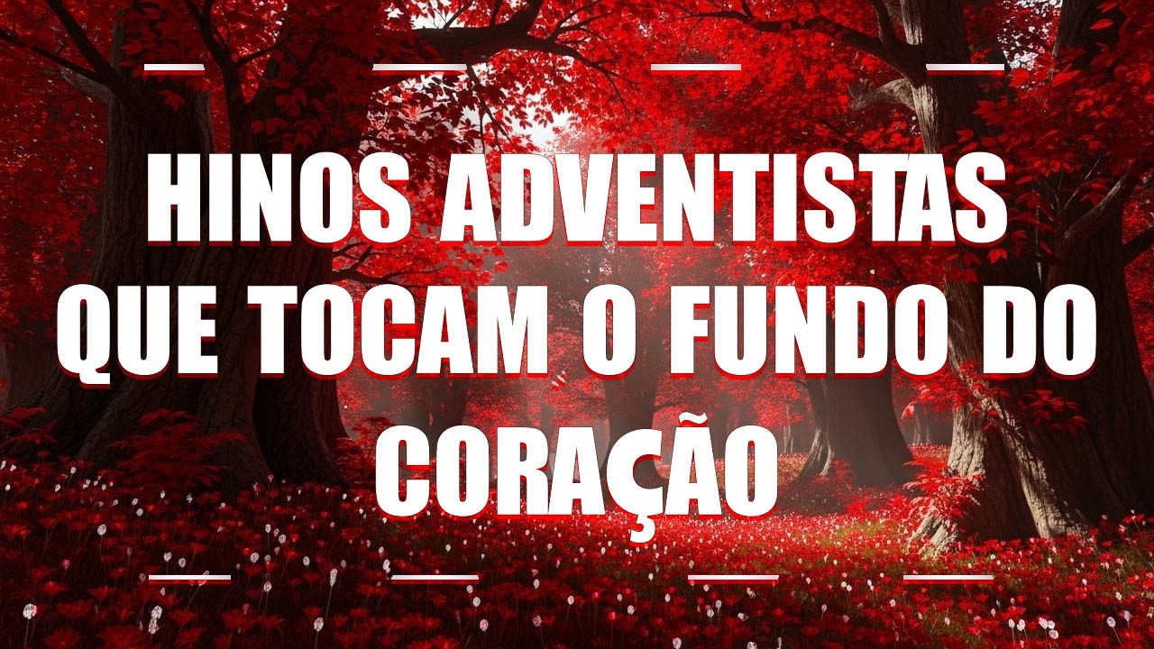 Hinos adventistas que enchem de alegria e paz - Hinos para expulsar todo mal da sua vida