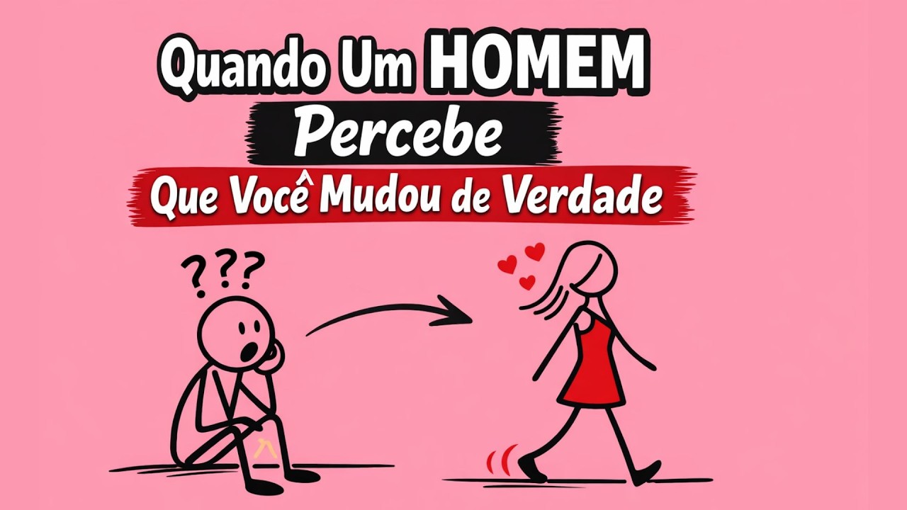 Quando Um Homem Percebe Que Você Mudou de Verdade