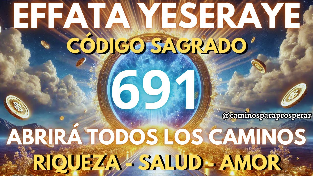 🌟CÓDIGO SAGRADO 691: EL PODER DE EFFATÁ YESERAYE PARA ABRIR TUS CAMINOS Y MANIFESTAR RIQUEZA HOY💸