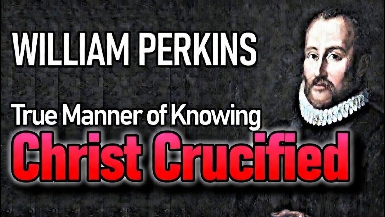 A Declaration of the True Manner of Knowing Christ Crucified - Puritan William Perkins