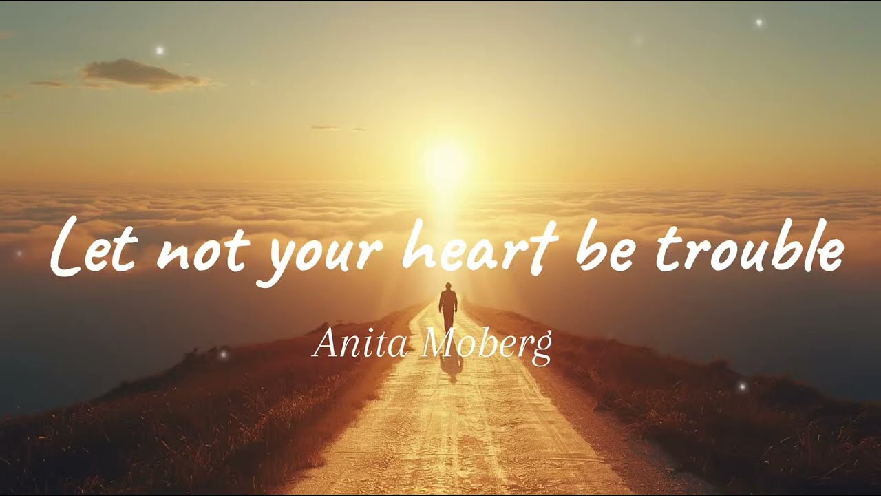 Let Not Your Heart Be Trouble-Anita Moberg | Uplifting Praise & Worship Song (Lyrics Video)