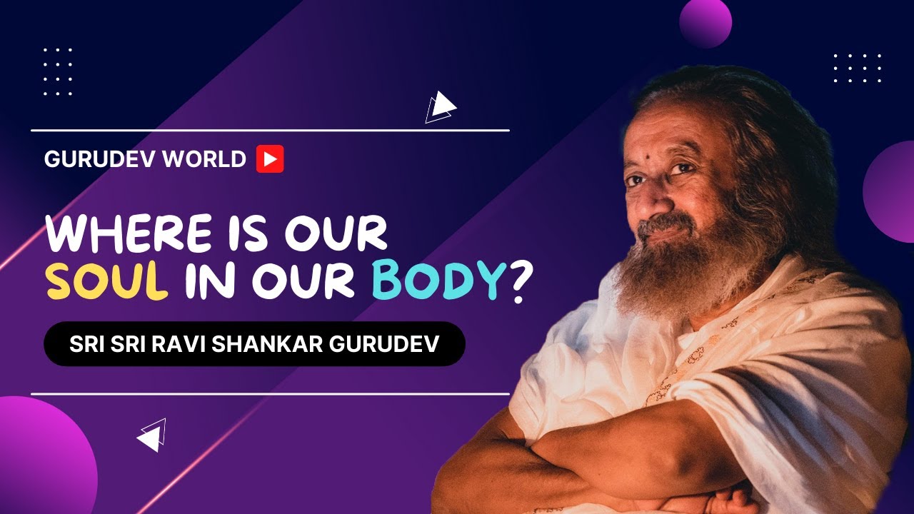 Where is our Soul in our body? - Answer by Sri Sri Ravi Shankar Gurudev