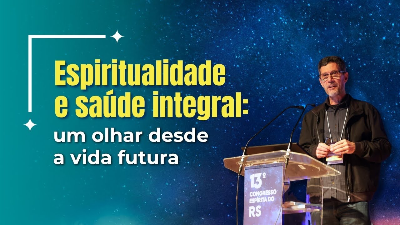 Espiritualidade e saúde integral: um olhar desde a vida futura | Cezar Braga Said | 13º Congresso RS