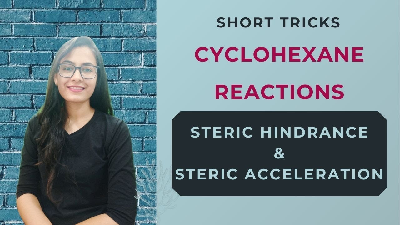 CYCLOHEXANE - Steric Hindrance | Steric Acceleration | Rate Of Reaction | Dynamic Stereochemistry