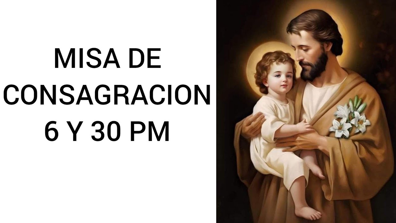 6 Y 30 PM MISA DE CONSAGRACIÓN A SAN JOSÉ