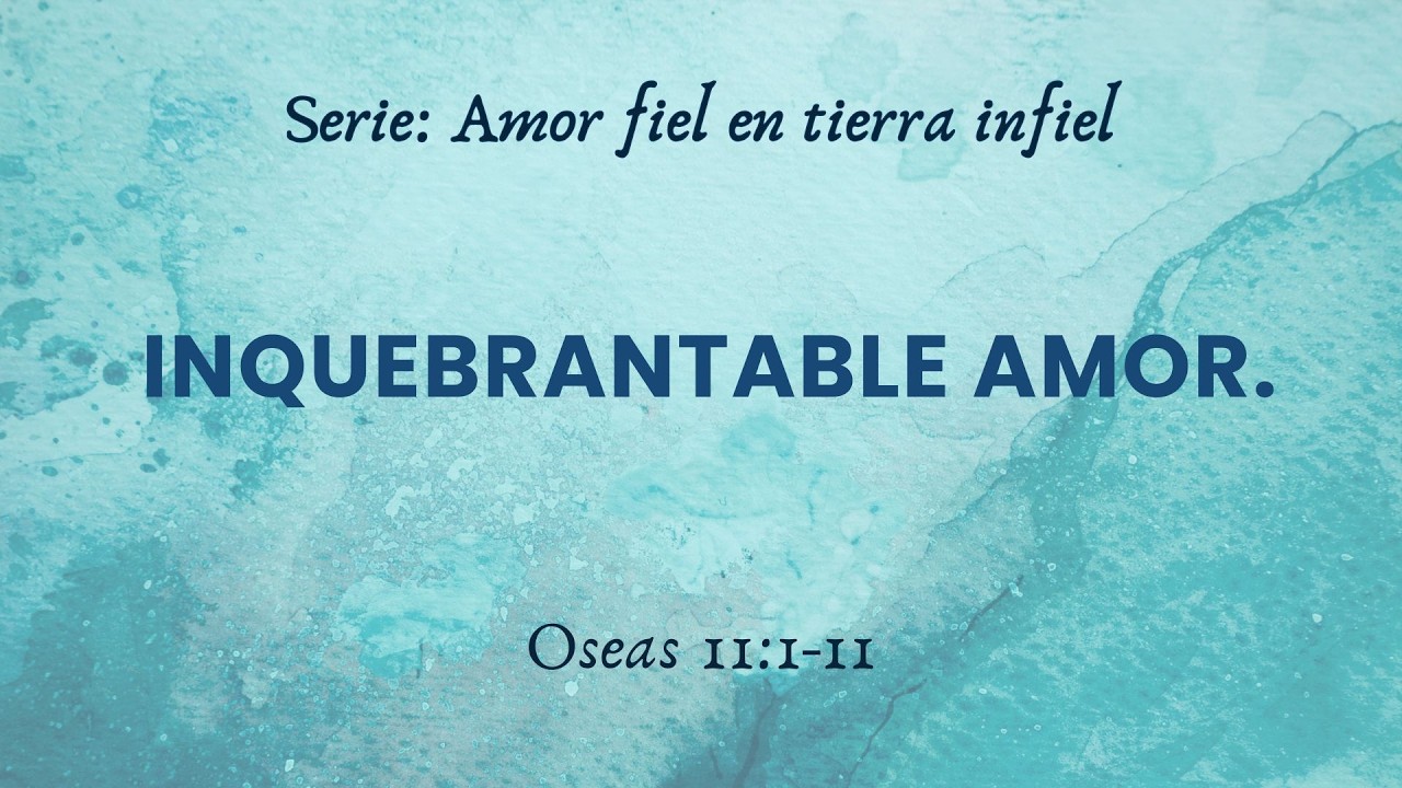 INQUEBRANTABLE AMOR - OSEAS 11:1-11 - PS. DANIEL SERRANO