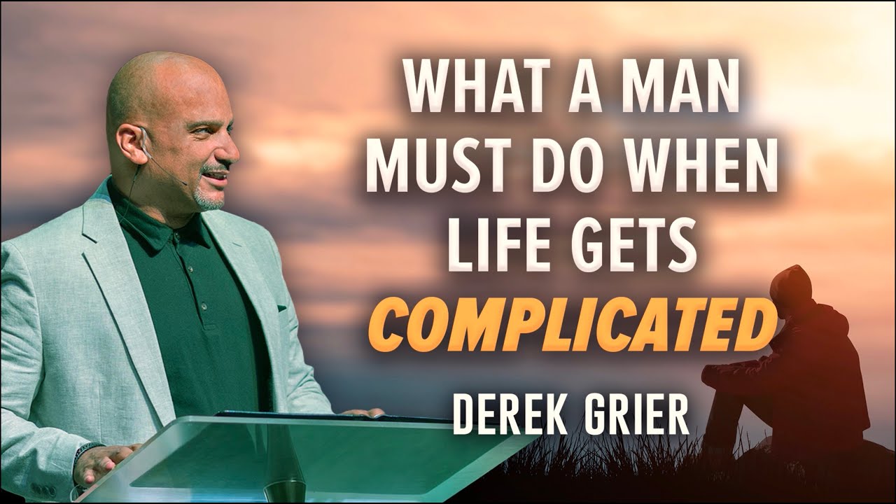 What A Man Must Do When Life Gets Complicated I Derek Grier