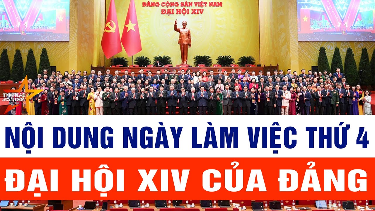 Nội dung ngày làm việc thứ 4 Đại hội XIV của Đảng