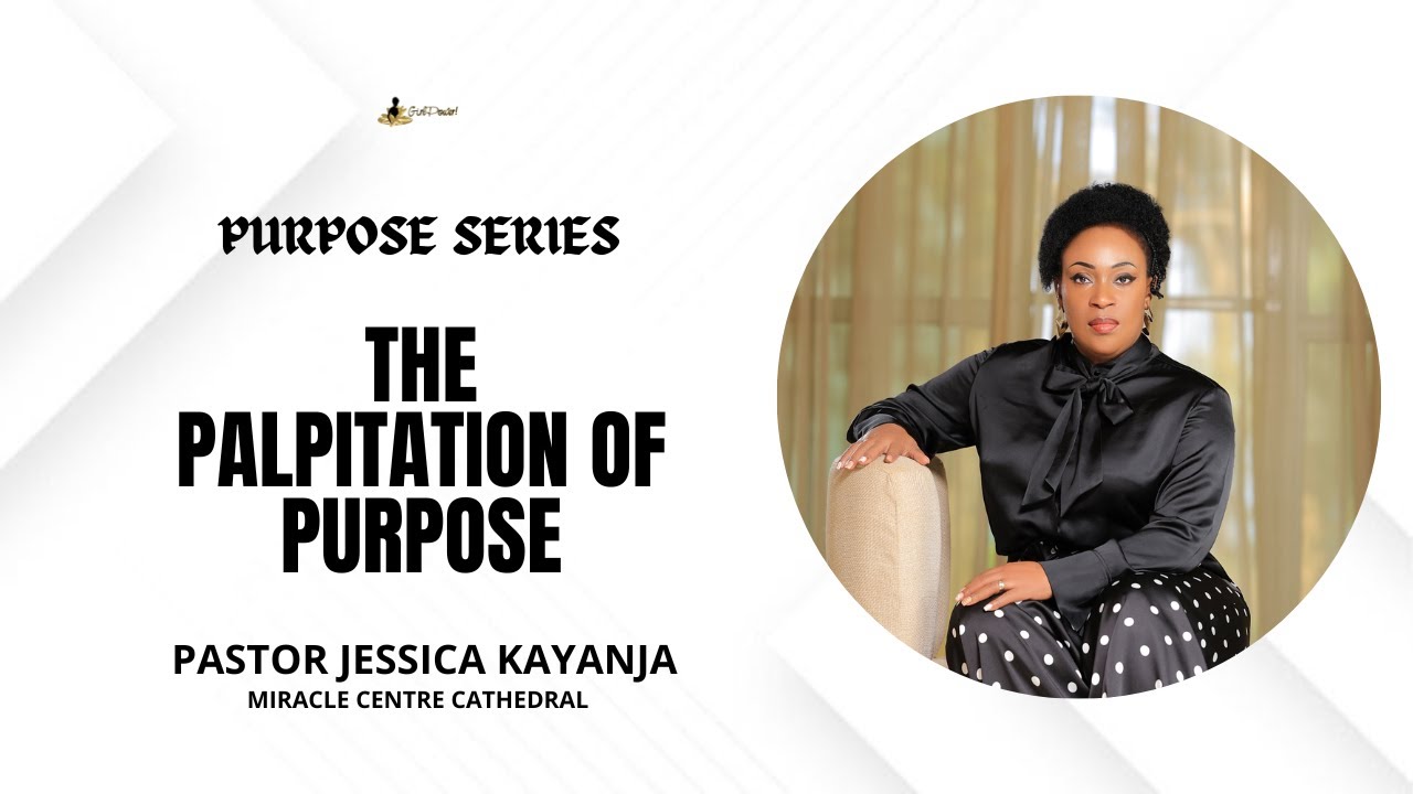 The Palpitation Of Purpose | Pastor Jessica Kayanja