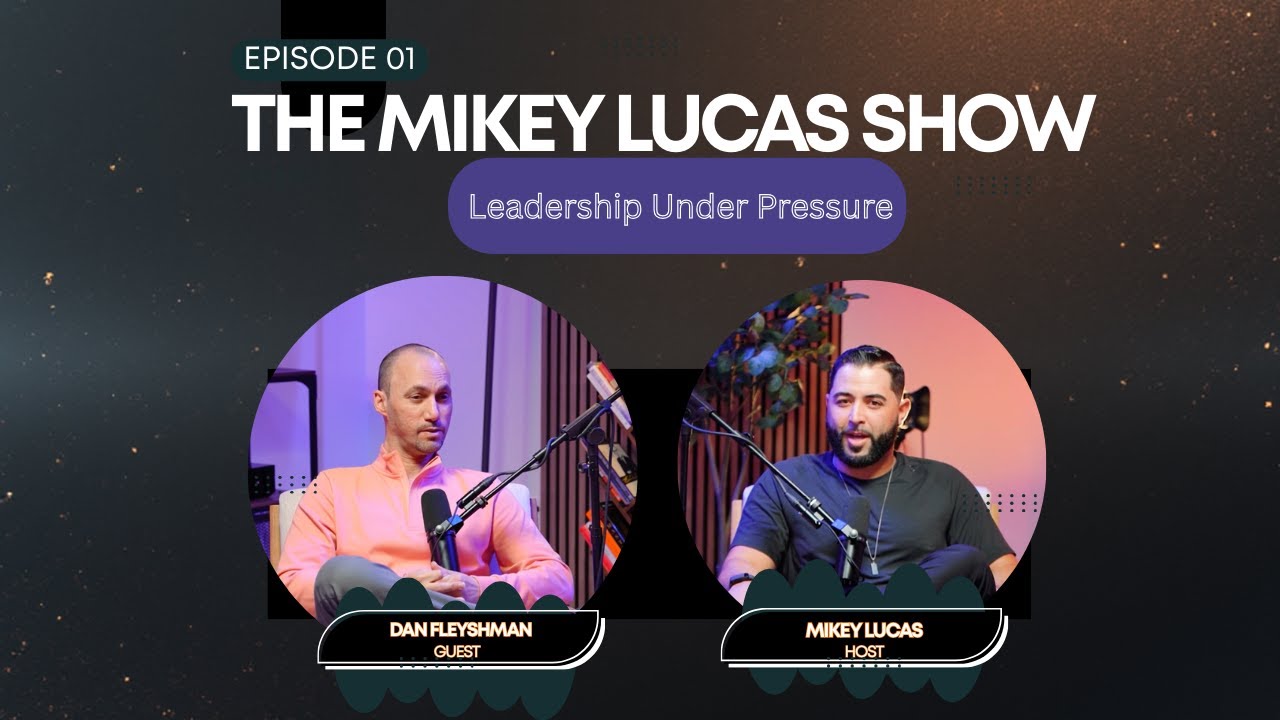 Dan Fleyshman - “Leadership Under Pressure”  The Mikey Lucas Show - Episode 1