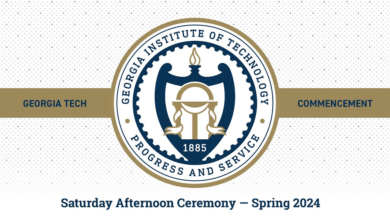 Georgia Tech Spring 2024 Commencement – Saturday Afternoon Ceremony