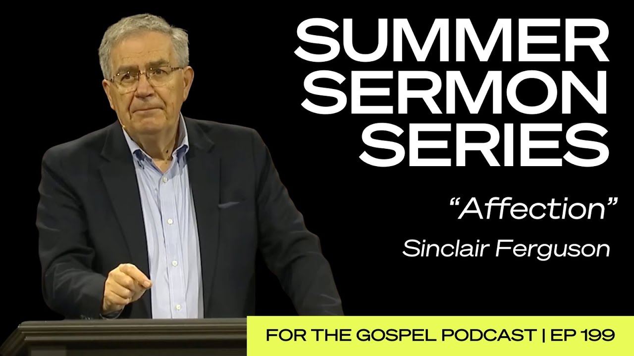Summer Sermon Series | Sinclair Ferguson: “Affection” | EP 199