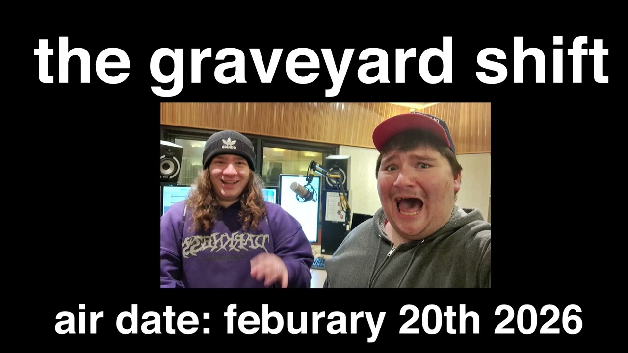 The Graveyard Shift - 2/20/2026