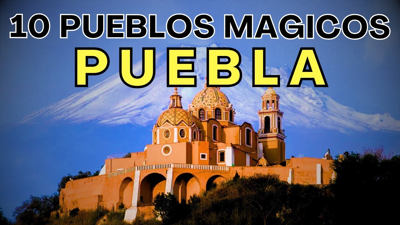 10 Pueblos magicos de Puebla 2025 | Lo que debes conocer de Puebla, lugares, comida y mas