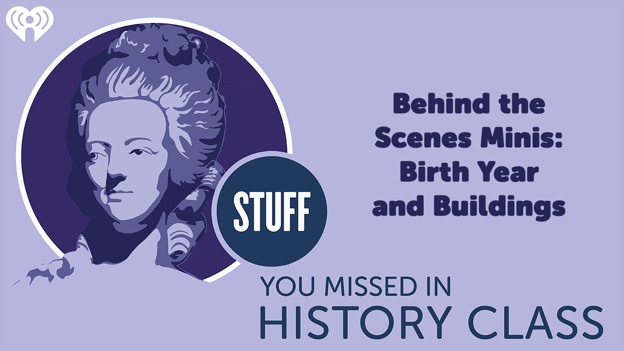 Behind the Scenes Minis: Birth Year and Buildings | STUFF YOU MISSED IN HISTORY CLASS
