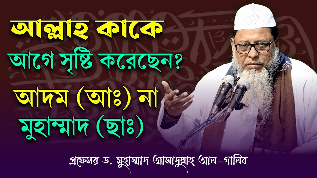 আল্লাহ তা'আলা কাকে আগে সৃষ্টি করেছেন? আদম আঃ না মুহাম্মাদ ছাঃ┇ড. মুহাম্মাদ আসাদুল্লাহ আল-গালিব