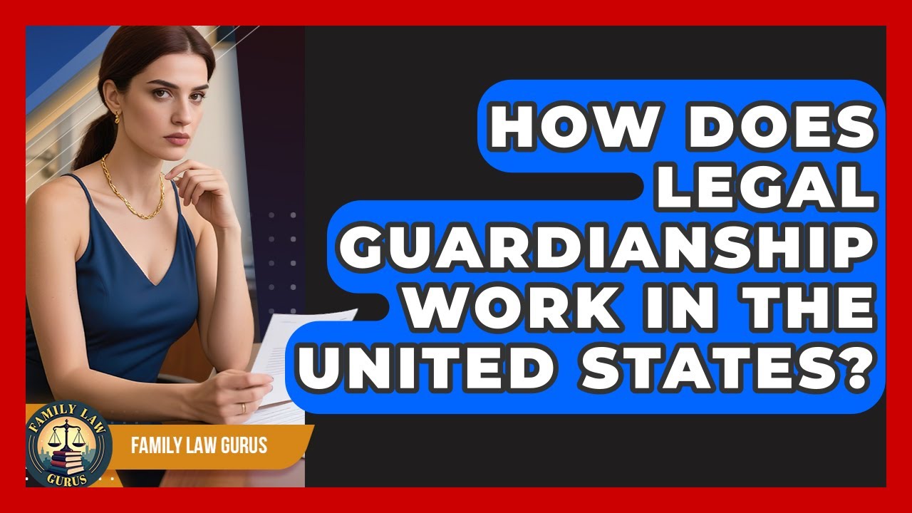 How Does Legal Guardianship Work in the United States? | Family Law Gurus News