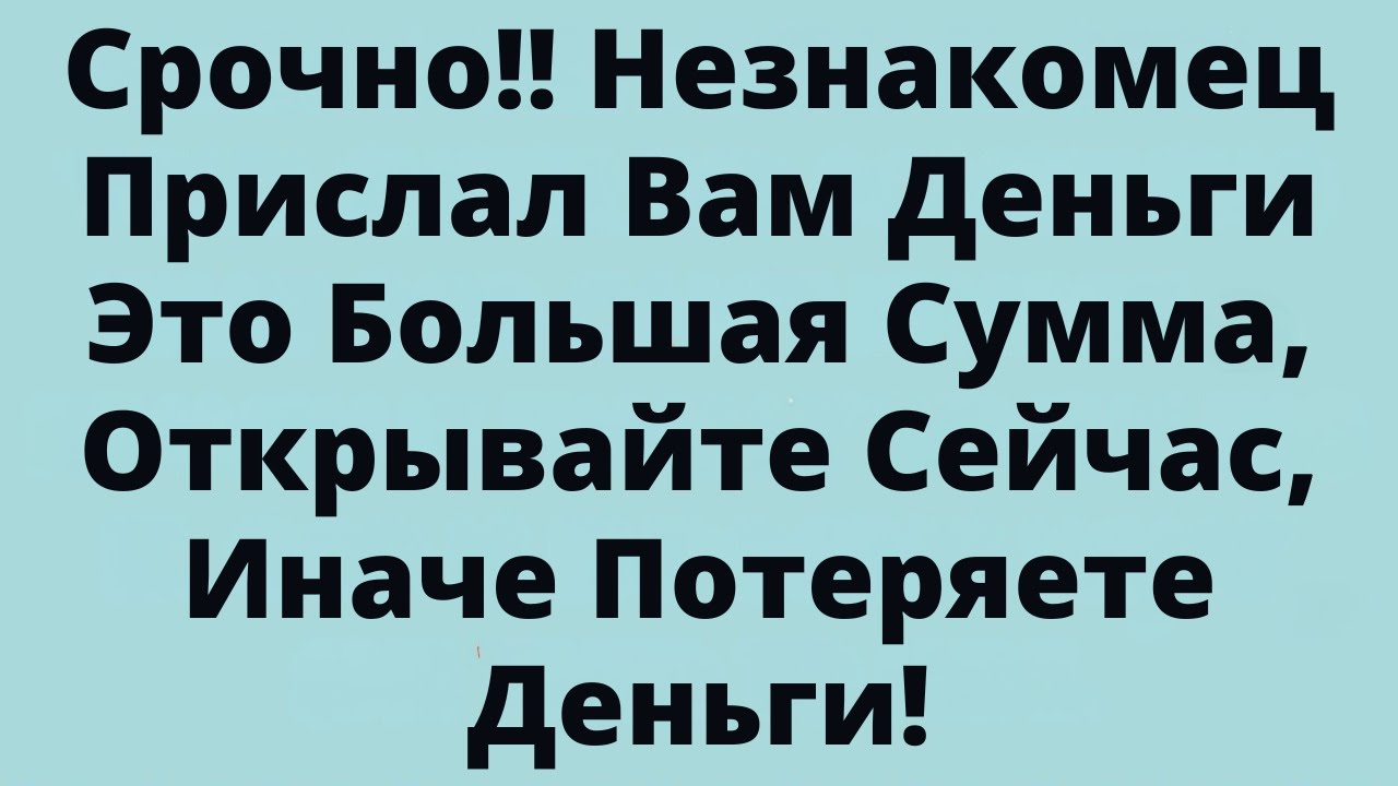 Срочно!! Незнакомец Прислал Вам Деньги - Это Большая Сумма, Открывайте Сейчас Иначе Потеряете Деньги