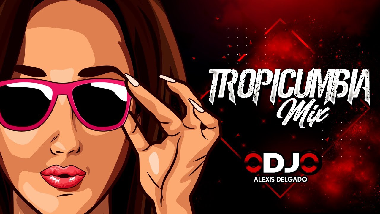 Tropicumbia Exitos Mix - Dj Alexis Delgado
