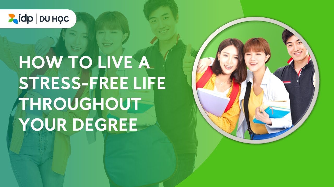 HOW TO LIVE A STRESS-FREE LIFE THROUGHOUT YOUR DEGREE |  | IDP EDUCATION VIETNAM