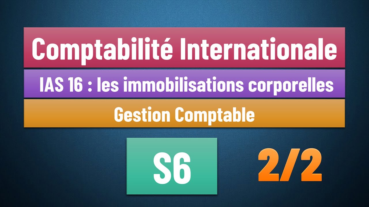 EP 06 - Comptabilité Internationale S6 : Norme IAS 16 : les immobilisations corporelles [Partie 2/2]