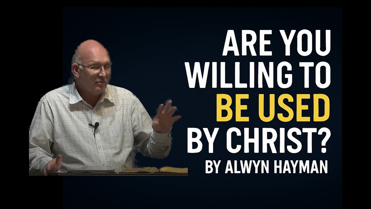 Are You Willing to be Used by Christ? by Alwyn Hayman