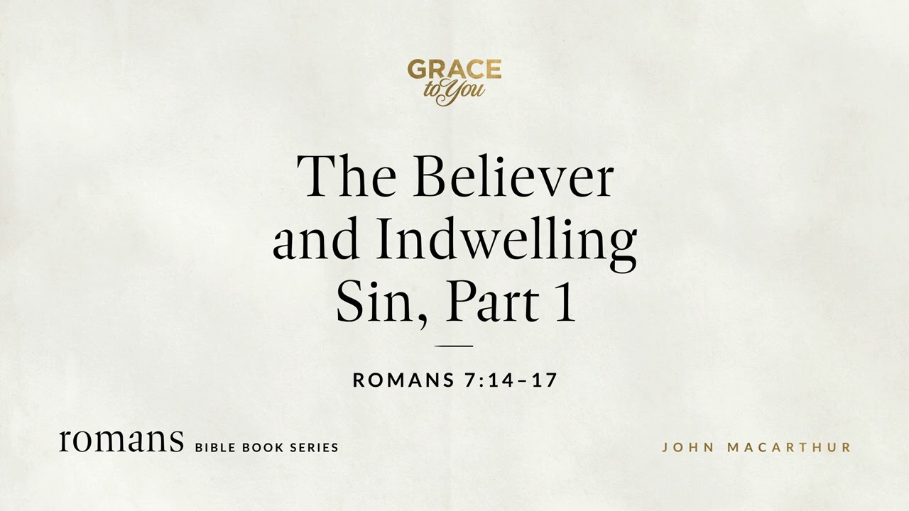 The Believer and Indwelling Sin, Part 1 (Romans 