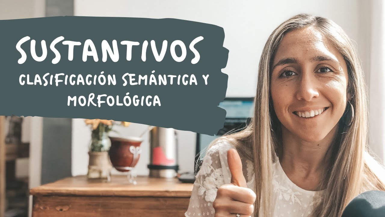 SUSTANTIVOS: CLASIFICACIÓN SEMÁNTICA Y MORFOLÓGICA