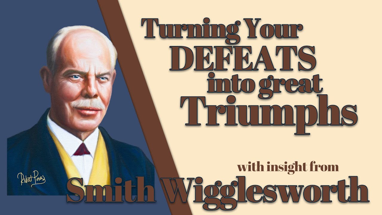 Smith Wigglesworth -Insight Into Turning Your Defeats into Triumphs