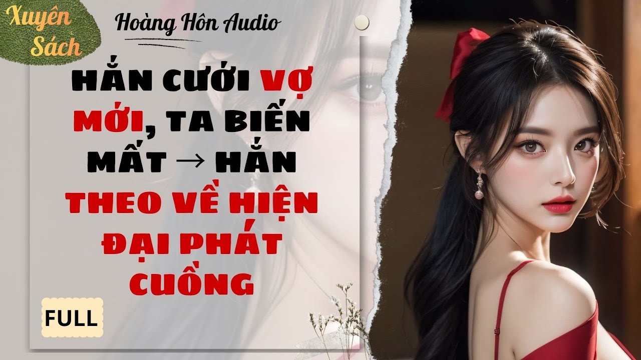 [Truyện Audio] | Hắn Cưới Vợ Mới, Ta Biến Mất → Hắn Theo Về Hiện Đại Phát Cuồng | Hoàng Hôn Audio