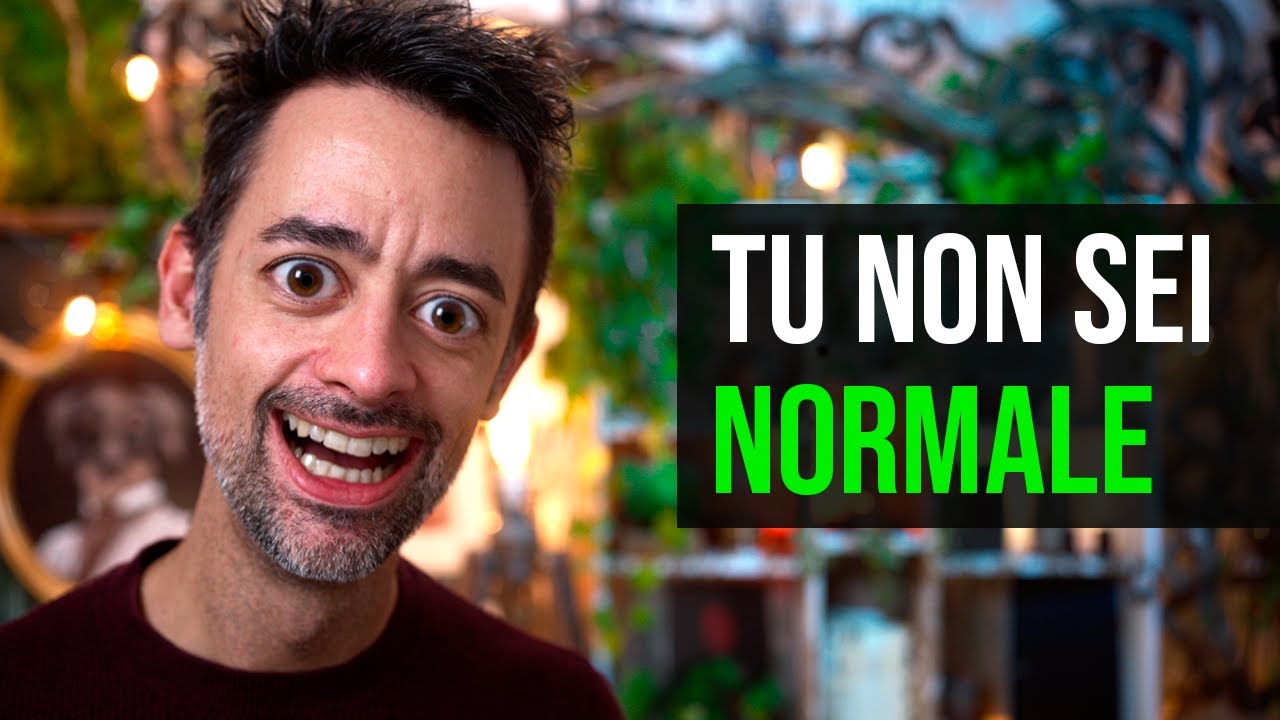 Tu non sei normale.