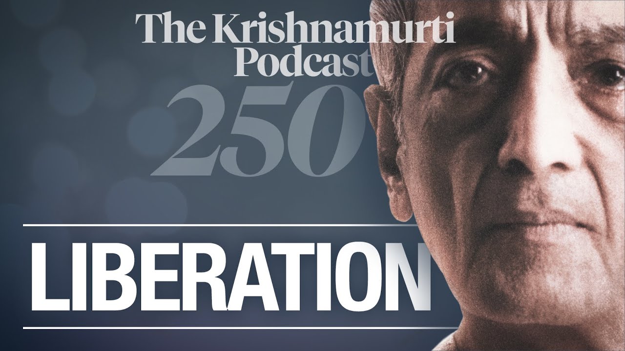 The Krishnamurti Podcast - Ep. 250 - Krishnamurti on Liberation
