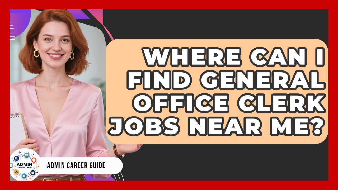 Where Can I Find General Office Clerk Jobs Near Me? - Admin Career Guide