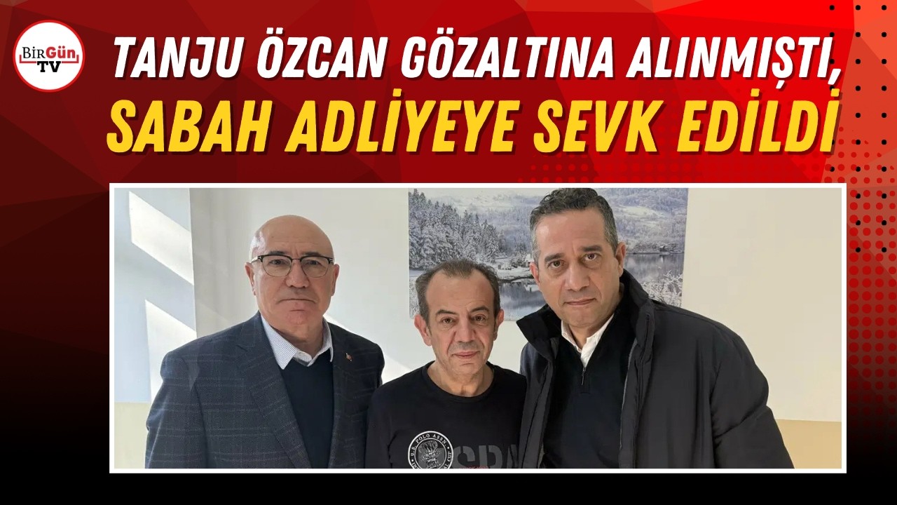 Tanju Özcan gözaltına alınmıştı: Sabah adliyeye sevk edildi