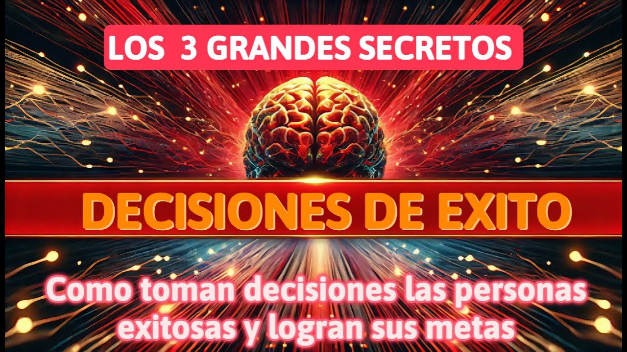 Los 3 grandes secretos: Como toman decisiones las personas exitosas